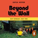 Beyond the Wall: East Germany, 1949-1990 Audiobook