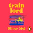 Train Lord: The Astonishing True Story of One Man's Journey to Getting His Life Back On Track Audiobook