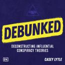 Debunked: Separate the Rational from the Irrational in Influential Conspiracy Theories Audiobook