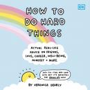 How to Do Hard Things: Actual Real Life Advice on Friends, Love, Career, Wellbeing, Mindset, and More. Audiobook