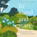 To Stand and Stare: How to Garden While Doing Next to Nothing Audiobook