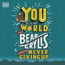 You Vs The World: The Bear Grylls Guide to Never Giving Up Audiobook