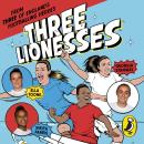 Three Lionesses: Find your team, build self-belief, embrace your inner lioness Audiobook