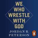 We Who Wrestle With God: Perceptions of the Divine Audiobook