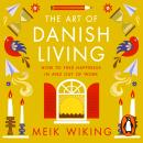 The Art of Danish Living: An illustrated guide to finding happiness in life and work from the bestselling author of The Little Book of Hygge Audiobook