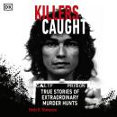 Killers Caught: True Stories of Extraordinary Murder Hunts Audiobook