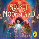 The Secret of the Moonshard: A magical fantasy adventure for 9-12 year olds Audiobook