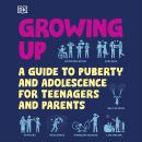 Growing Up: A Teenager's and Parent's Guide to Puberty and Adolescence Audiobook