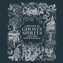 A History of Ghosts, Spirits and the Supernatural Audiobook
