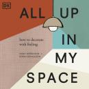 All Up In My Space: How to Decorate With Feeling Audiobook