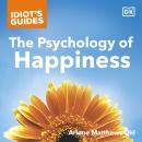 The Idiot's Guides The Psychology of Happiness: Prescriptions for Happiness from the New Field of Po Audiobook