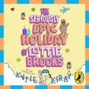 The Seriously Epic Holiday of Lottie Brooks: The eighth hilarious diary in the bestselling series Audiobook