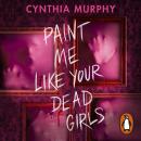 Paint Me Like Your Dead Girls: An addictive killer-thriller with a horror twist from a bestselling author Audiobook