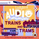 Ladybird Audio Adventures: Trains and Trams Audiobook