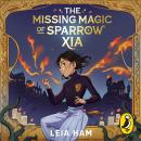 The Missing Magic of Sparrow Xia: A brand-new, highly-illustrated magic school series to obsess over Audiobook
