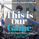 This is Our Game: Inside the World's Greatest Football Cities Audiobook