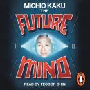 The Future of the Mind: The Scientific Quest To Understand, Enhance and Empower the Mind Audiobook