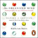 The Organized Mind: The Science of Preventing Overload, Increasing Productivity and Restoring Your F Audiobook