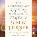 Turner: The Extraordinary Life and Momentous Times of J. M. W. Turner Audiobook