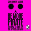 Be More Pirate: Or How to Take On the World and Win