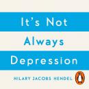 It's Not Always Depression: A New Theory of Listening to Your Body, Discovering Core Emotions and Reconnecting with Your Authentic Self, Hilary Jacobs Hendel