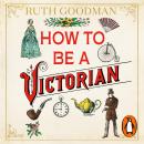 How to be a Victorian Audiobook
