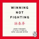 Winning Not Fighting: Why you need to rethink success and how you achieve it with the Ancient Art of Audiobook