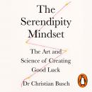 The Serendipity Mindset: The Art and Science of Creating Good Luck Audiobook