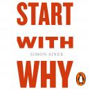 Start With Why: How Great Leaders Inspire Everyone To Take Action Audiobook