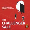 The Challenger Sale: How To Take Control of the Customer Conversation Audiobook