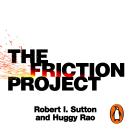 The Friction Project: How Smart Leaders Make the Right Things Easier and the Wrong Things Harder Audiobook