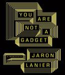 You Are Not a Gadget: A Manifesto, Jaron Lanier