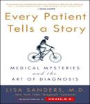 Every Patient Tells A Story: Medical Mysteries and the Art of Diagnosis, Lisa Sanders