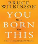 You Were Born for This: Seven Keys to a Life of Predictable Miracles, Bruce Wilkinson