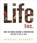 Life Inc.: How Corporatism Conquered the World, and How We Can Take It Back, Douglas Rushkoff