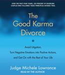 Good Karma Divorce: Avoid Litigation, Turn Negative Emotions into Positive Actions, and Get On with the Rest of Your Life, Michele F. Lowrance