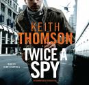 Twice a Spy: A Novel, Keith Thomson