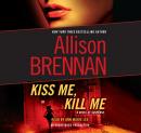 Kiss Me, Kill Me: A Novel of Suspense, Allison Brennan