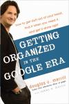 Getting Organized in the Google Era: How to Get Stuff out of Your Head, Find It When You Need It, and Get It Done Right, James A. Martin, Douglas Merrill