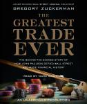 Greatest Trade Ever: The Behind-the-Scenes Story of How John Paulson Defied Wall Street and Made Financial History, Gregory Zuckerman