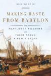 Making Haste from Babylon: The Mayflower Pilgrims and Their World: A New History, Nick Bunker