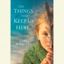 Things That Keep Us Here: A Novel, Carla Buckley
