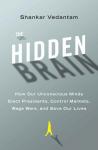 Hidden Brain: How Our Unconscious Minds Elect Presidents, Control Markets, Wage Wars, and Save Our Lives, Shankar Vedantam