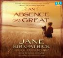 Absence So Great: A Novel, Jane Kirkpatrick