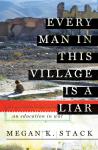 Every Man in This Village is a Liar: An Education in War, Megan K. Stack