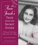 Anne Frank's Tales from the Secret Annex: A Collection of Her Short Stories, Fables, and Lesser-Known Writings, Anne Frank