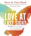 Love at Last Sight: Thirty Days to Grow and Deepen Your Closest Relationships, Chris Shook, Kerry Shook