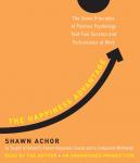 Happiness Advantage: The Seven Principles of Positive Psychology That Fuel Success and Performance at Work, Shawn Achor