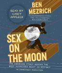 Sex on the Moon: The Amazing Story Behind the Most Audacious Heist in History, Ben Mezrich