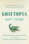 Griftopia: Bubble Machines, Vampire Squids, and the Long Con That Is Breaking America, Matt Taibbi